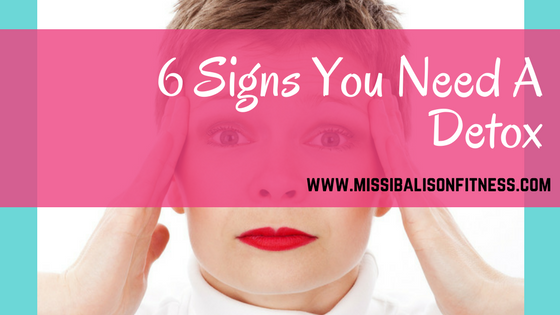 Bloating, Headaches, Brain Fog? 6 Signs you Need A Detox